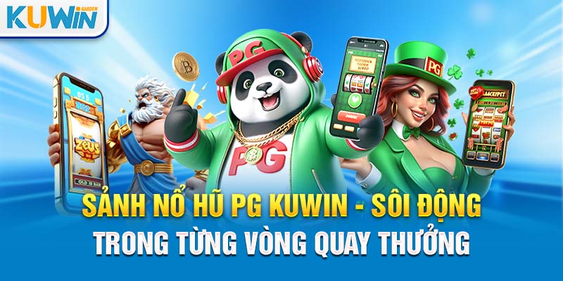 Sảnh Nổ Hũ PG Kuwin - Sôi Động Trong Từng Vòng Quay Thưởng