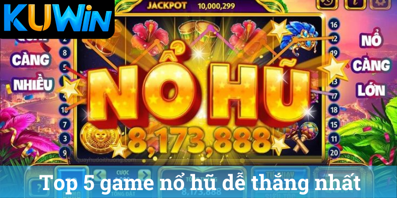 Top 5 game nổ hũ dễ thắng nhất